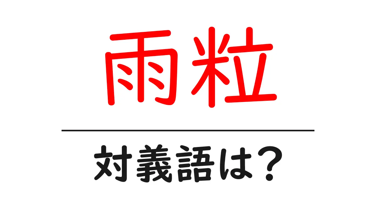 雨粒の対義語・反対語を使用例を交えて分かりやすく解説!