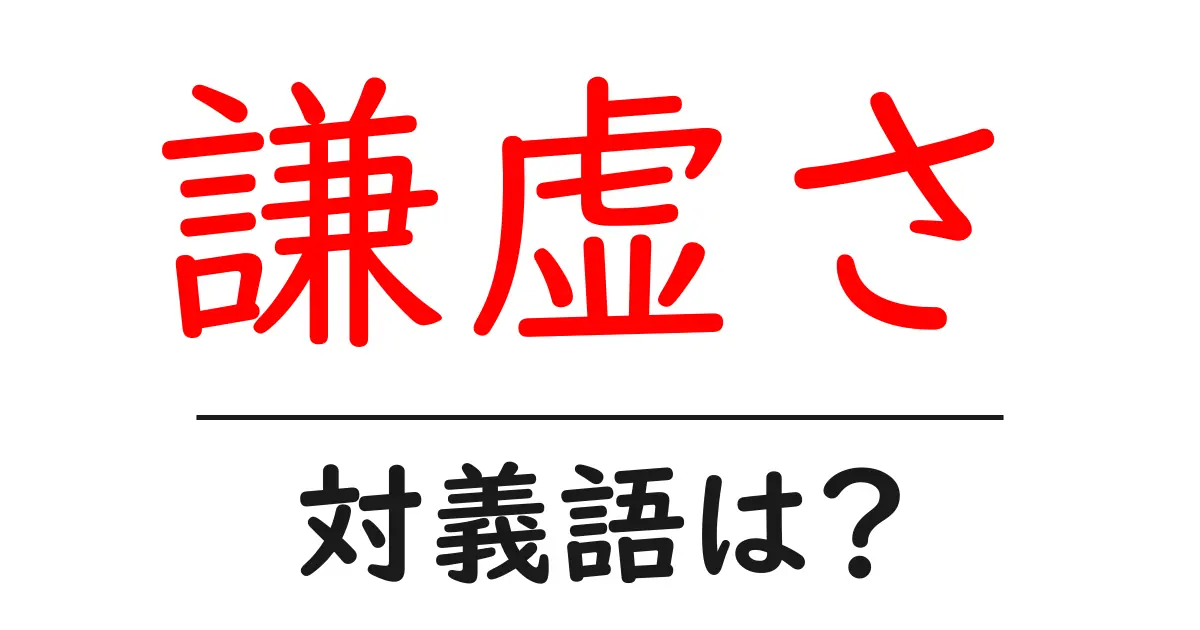 謙虚さの対義語・反対語を使用例を交えて分かりやすく解説!