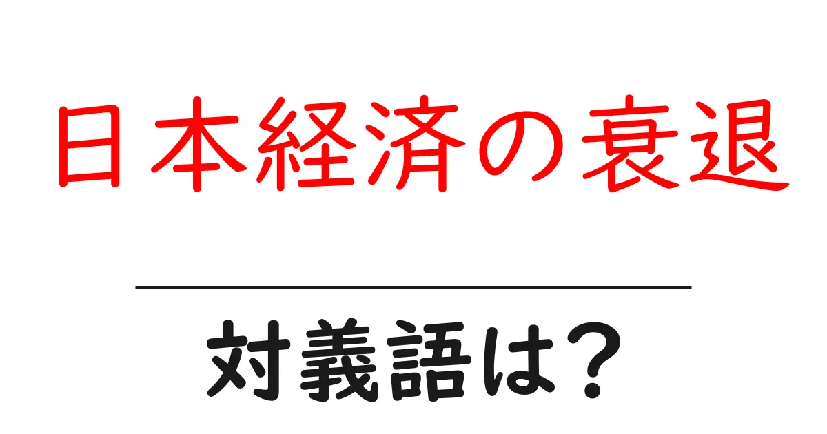 日本経済の衰退の対義語・反対語を使用例を交えて分かりやすく解説！