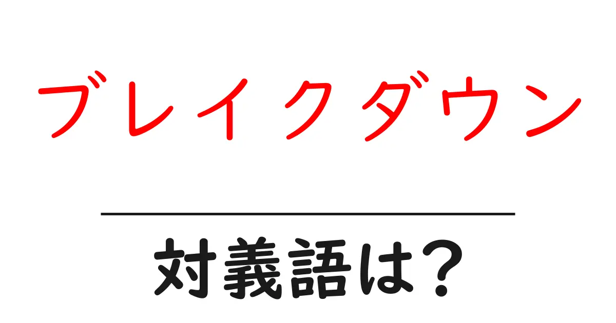 ブレイクダウンの対義語・反対語を使用例を交えて分かりやすく解説!