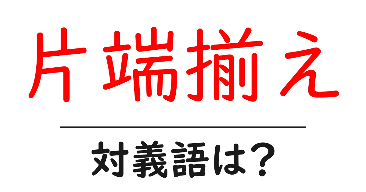 片端揃えの対義語・反対語を使用例を交えて分かりやすく解説!