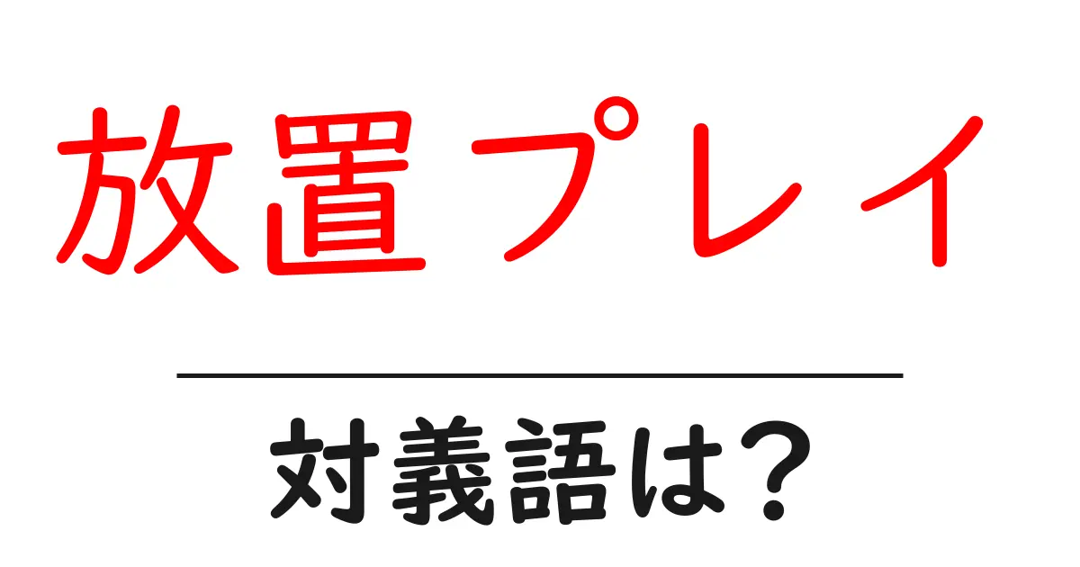 放置プレイの対義語・反対語を使用例を交えて分かりやすく解説!