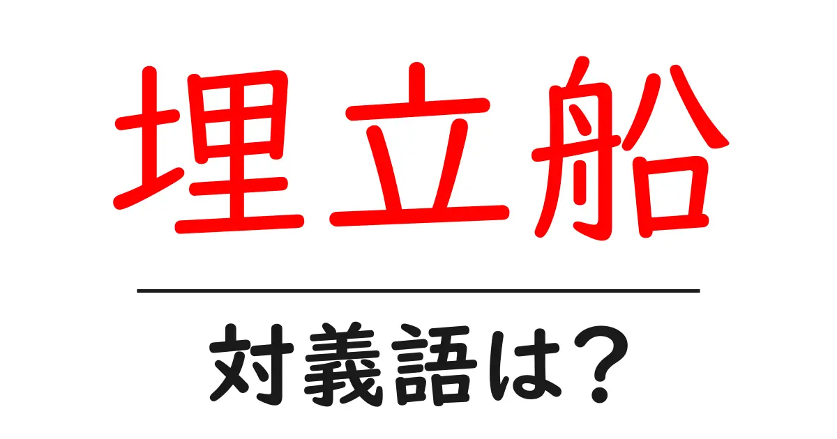 埋立船の対義語・反対語を使用例を交えて分かりやすく解説!