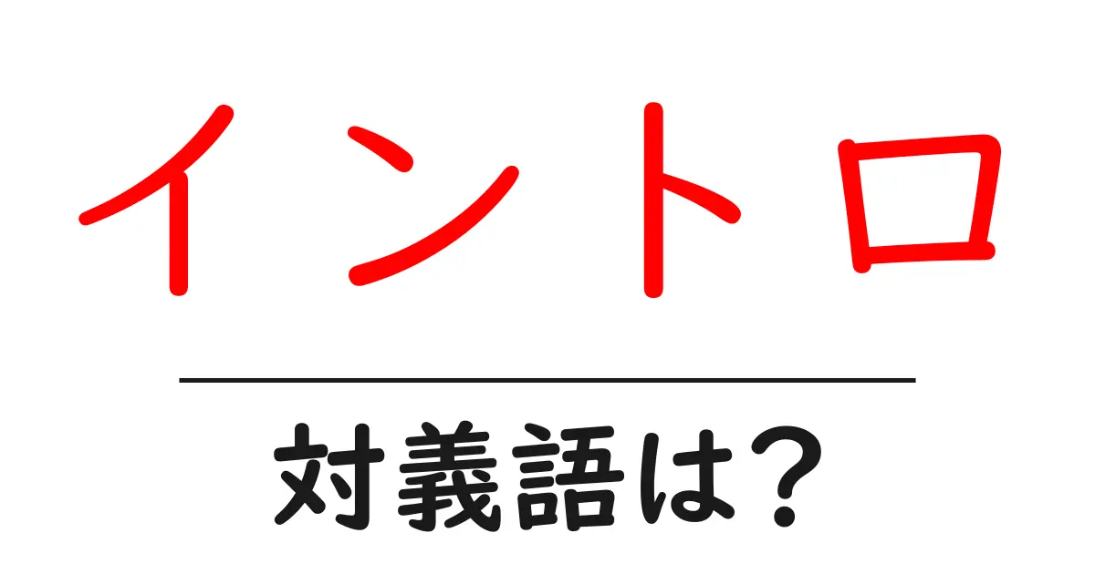 イントロの対義語・反対語を使用例を交えて分かりやすく解説!
