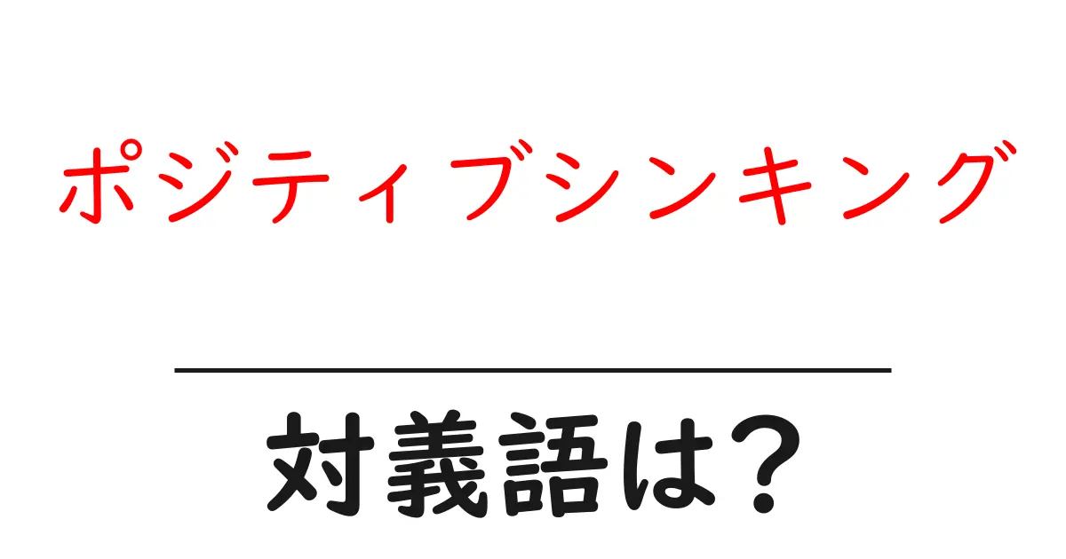 ポジティブシンキングの対義語・反対語を使用例を交えて分かりやすく解説!