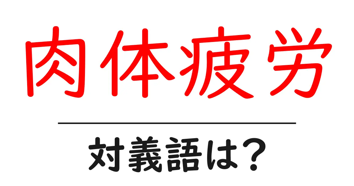 肉体疲労の対義語・反対語を使用例を交えて分かりやすく解説！