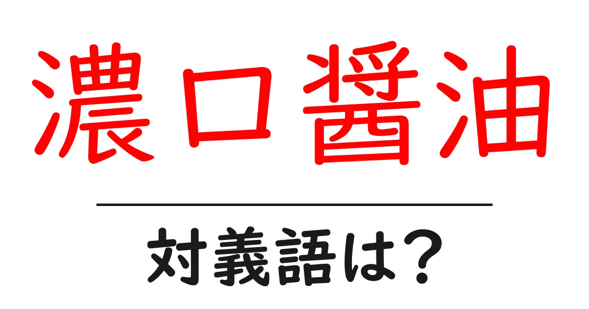 濃口醤油の対義語・反対語を使用例を交えて分かりやすく解説！