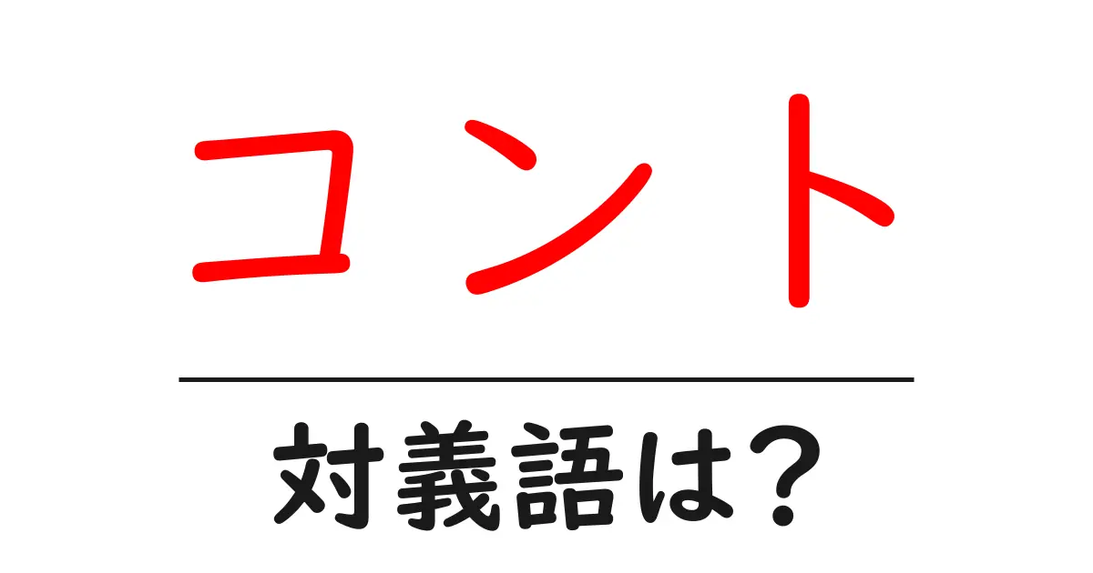コントの対義語・反対語を使用例を交えて分かりやすく解説!