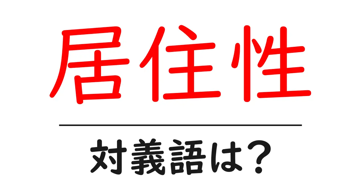 居住性の対義語・反対語を使用例を交えて分かりやすく解説!