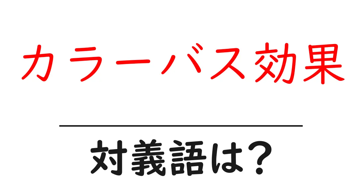 カラーバス効果の対義語・反対語を使用例を交えて分かりやすく解説!
