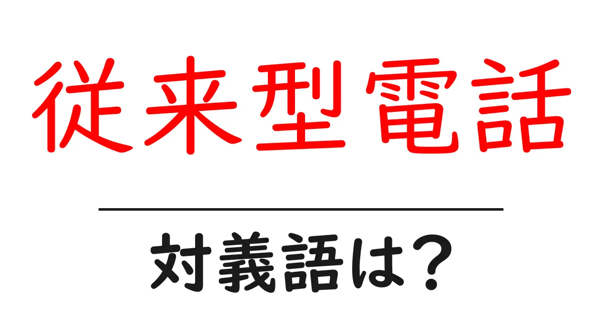 従来型電話の対義語・反対語を使用例を交えて分かりやすく解説!