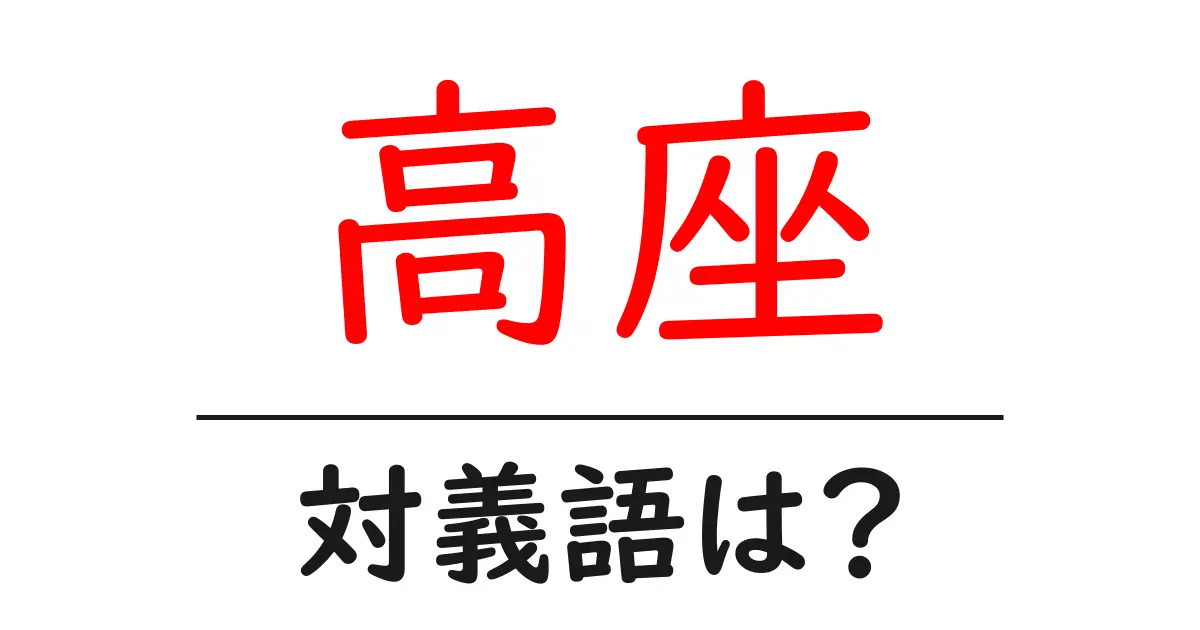 高座の対義語・反対語を使用例を交えて分かりやすく解説!