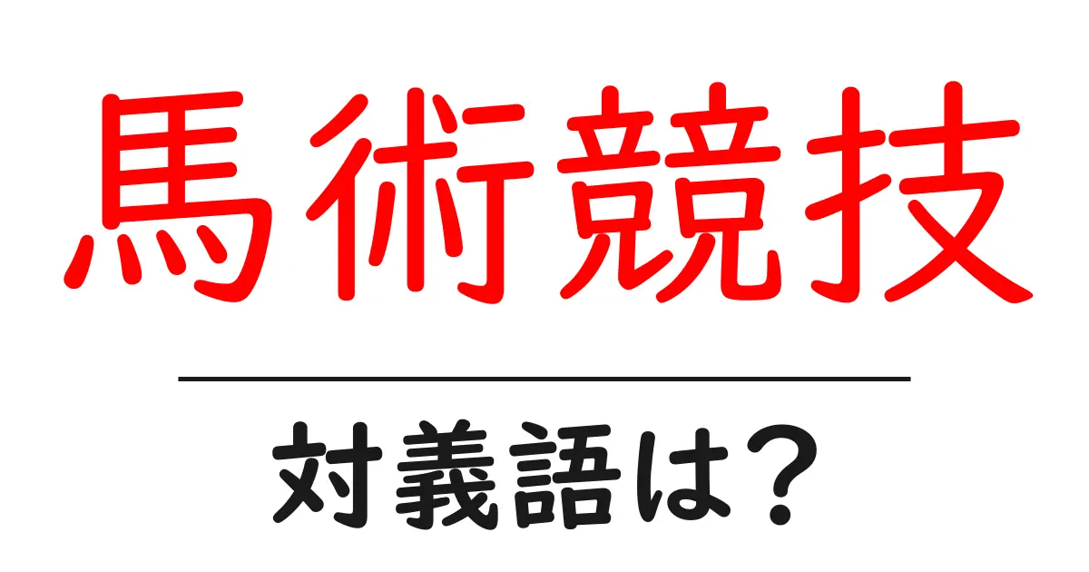 馬術競技の対義語・反対語を使用例を交えて分かりやすく解説!