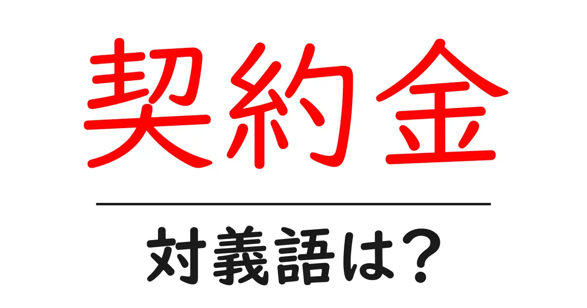 契約金の対義語・反対語を使用例を交えて分かりやすく解説!