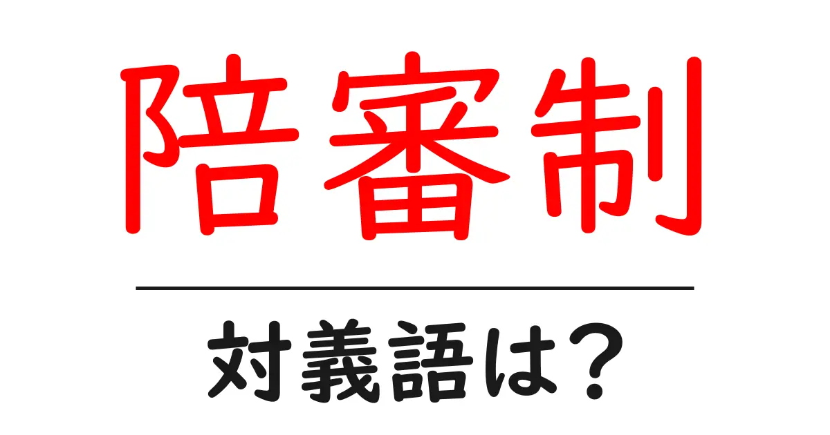 陪審制の対義語・反対語を使用例を交えて分かりやすく解説!