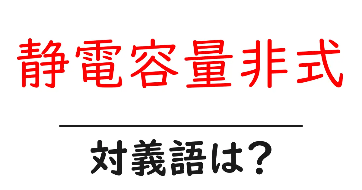 静電容量非式の対義語・反対語を使用例を交えて分かりやすく解説!