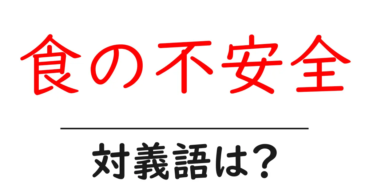 食の不安全の対義語・反対語を使用例を交えて分かりやすく解説!