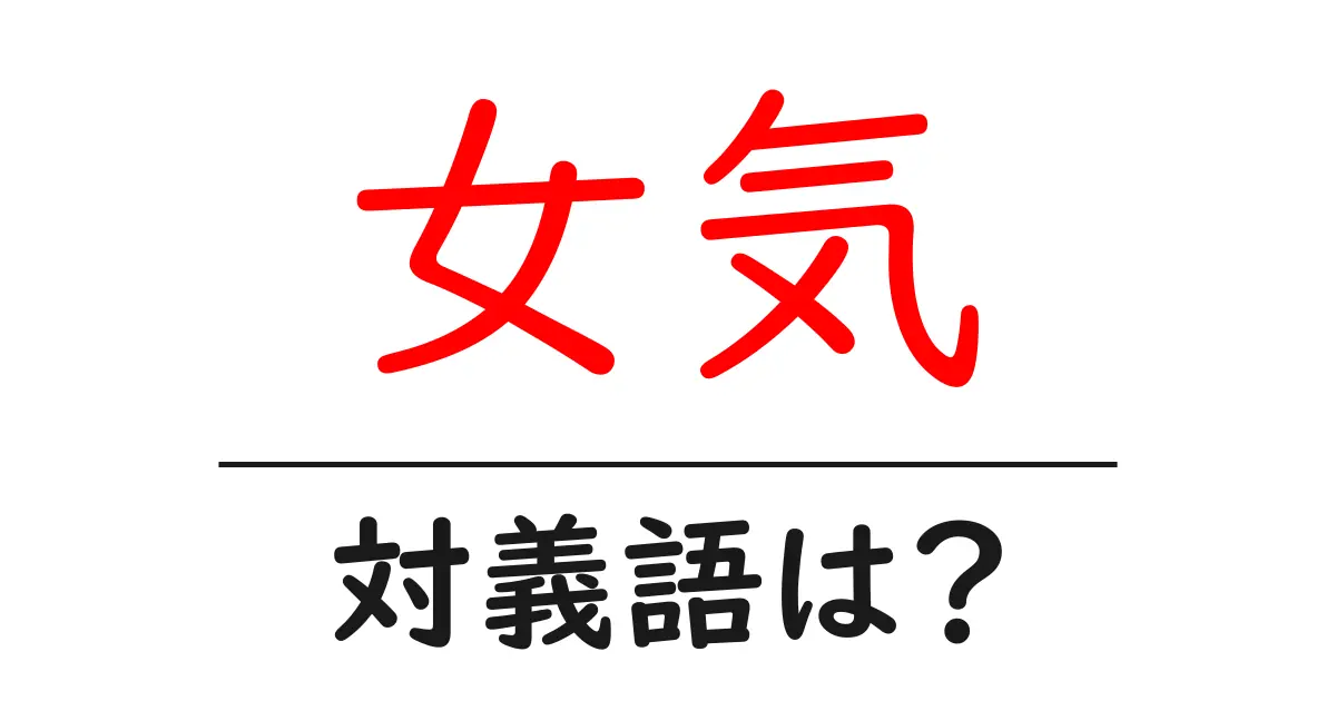 女気の対義語・反対語を使用例を交えて分かりやすく解説!