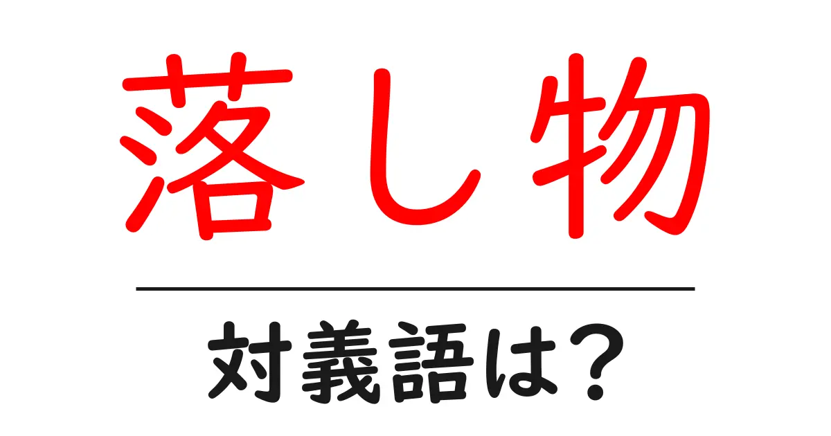 落し物の対義語・反対語を使用例を交えて分かりやすく解説！