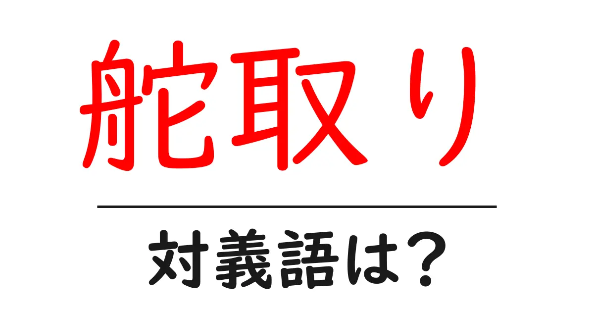 舵取りの対義語・反対語を使用例を交えて分かりやすく解説!