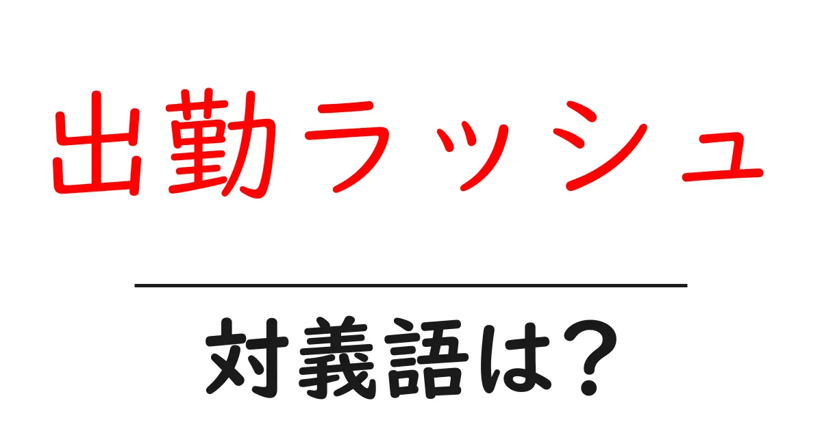 出勤ラッシュの対義語・反対語を使用例を交えて分かりやすく解説!
