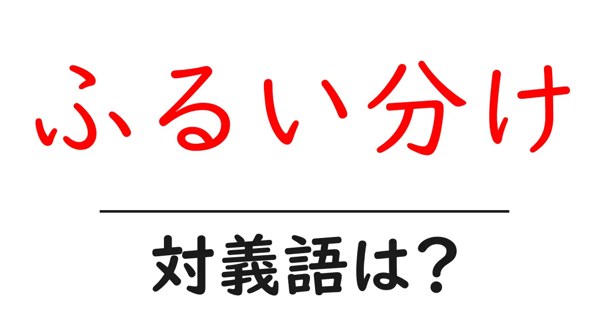 ふるい分けの対義語・反対語を使用例を交えて分かりやすく解説!