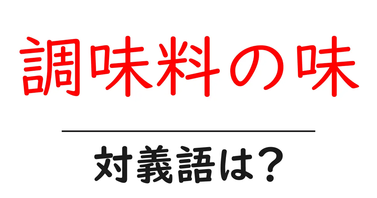 調味料の味の対義語・反対語を使用例を交えて分かりやすく解説!