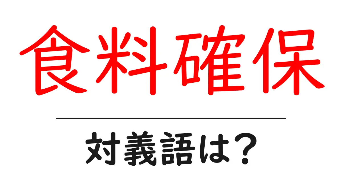 食料確保の対義語・反対語を使用例を交えて分かりやすく解説！