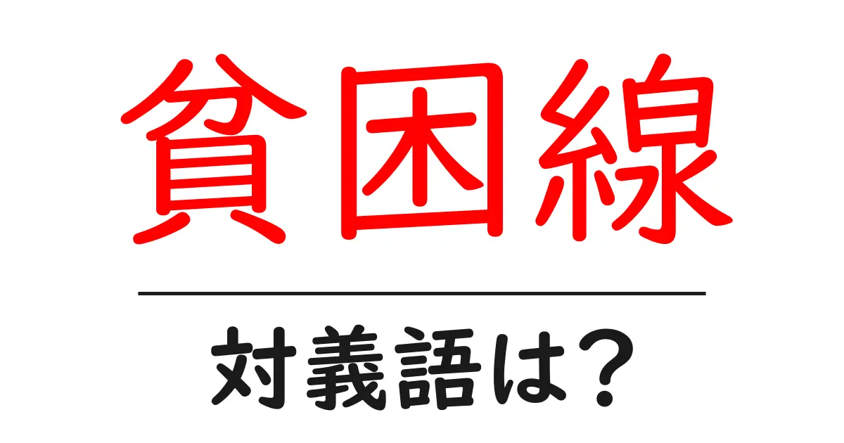貧困線の対義語・反対語を使用例を交えて分かりやすく解説!
