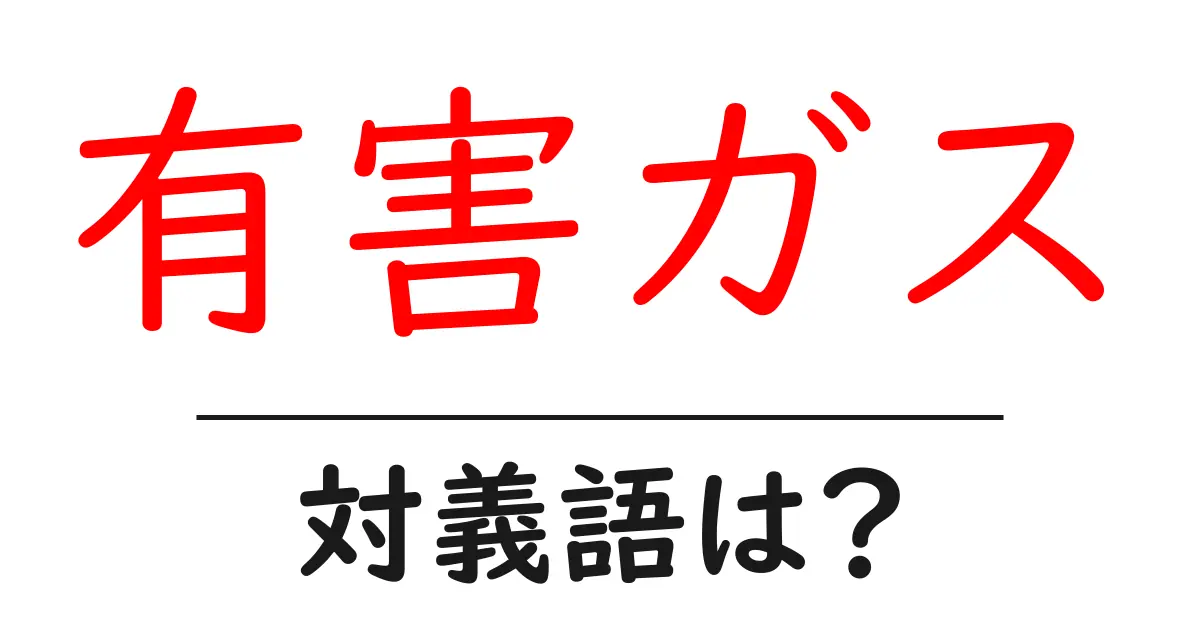 有害ガスの対義語・反対語を使用例を交えて分かりやすく解説!