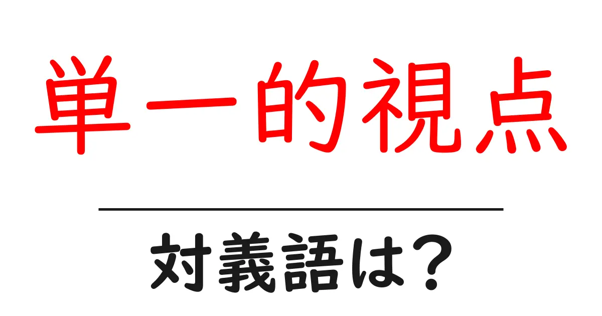 単一的視点の対義語・反対語を使用例を交えて分かりやすく解説!