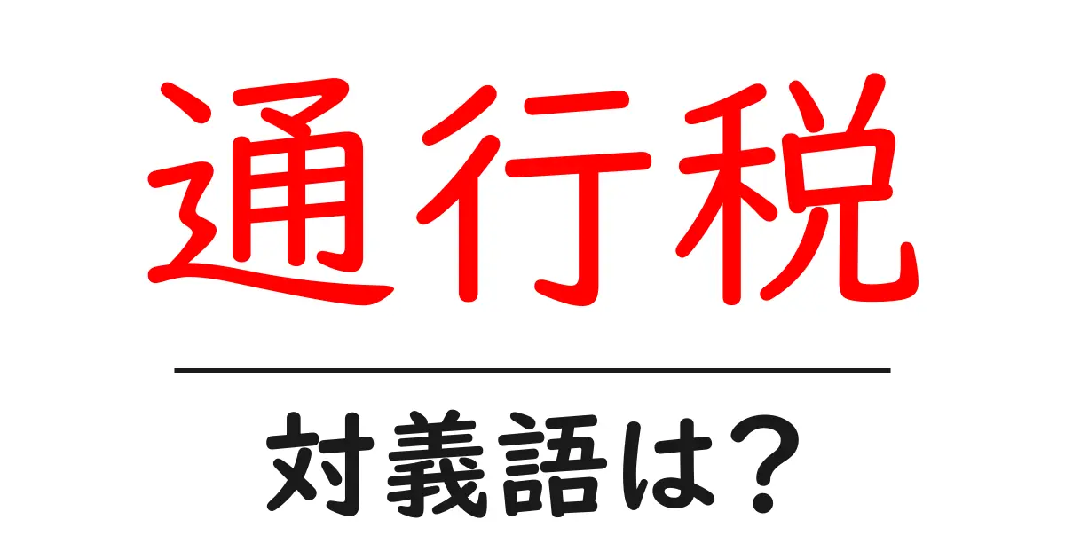 通行税の対義語・反対語を使用例を交えて分かりやすく解説!