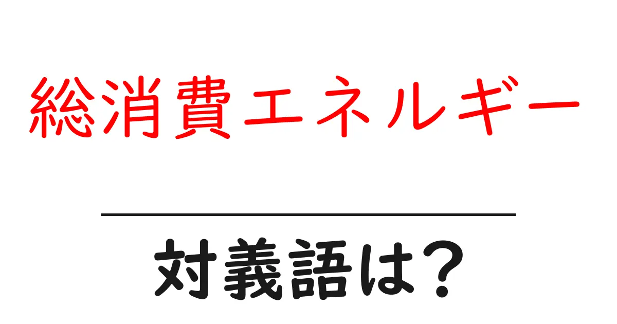 総消費エネルギーの対義語・反対語を使用例を交えて分かりやすく解説!