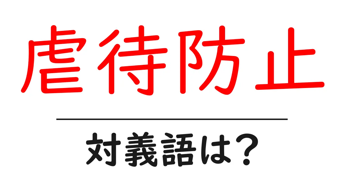 虐待防止の対義語・反対語を使用例を交えて分かりやすく解説!