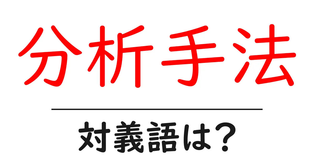分析手法の対義語・反対語を使用例を交えて分かりやすく解説!