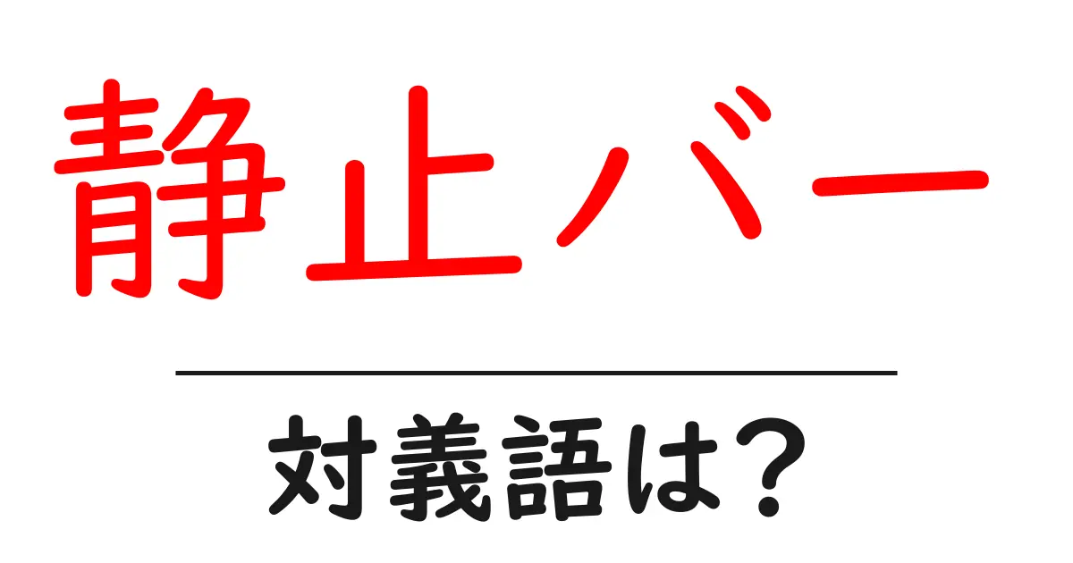 静止バーの対義語・反対語を使用例を交えて分かりやすく解説!