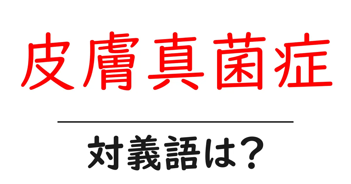 皮膚真菌症の対義語・反対語を使用例を交えて分かりやすく解説!