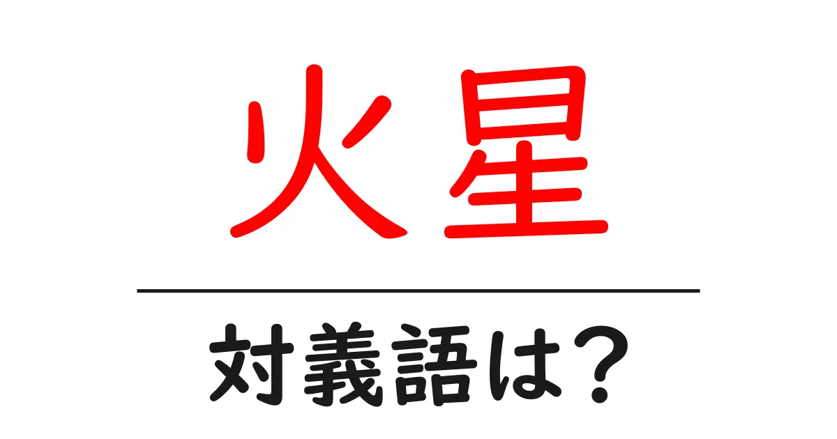 火星の対義語・反対語を使用例を交えて分かりやすく解説!