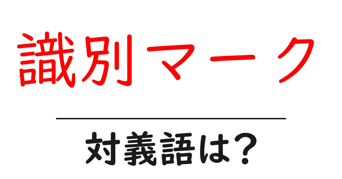 識別マークの対義語・反対語を使用例を交えて分かりやすく解説!
