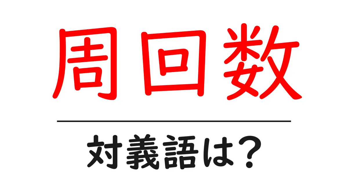 周回数の対義語・反対語を使用例を交えて分かりやすく解説!