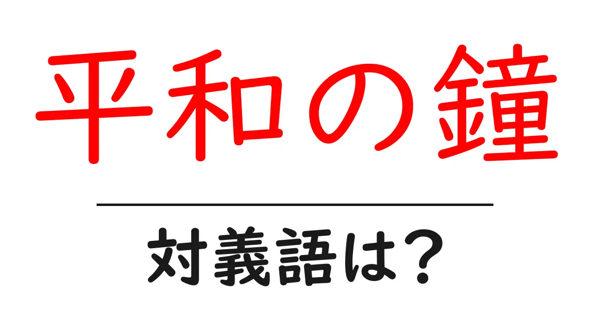 平和の鐘の対義語・反対語を使用例を交えて分かりやすく解説!