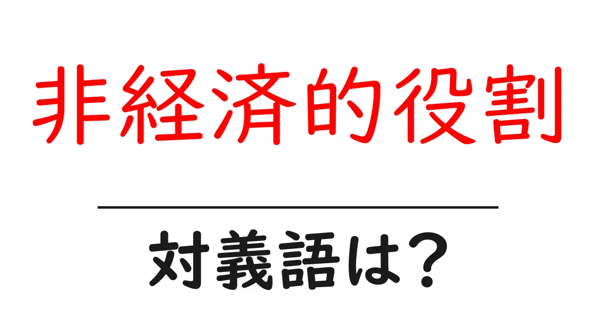 非経済的役割の対義語・反対語を使用例を交えて分かりやすく解説!