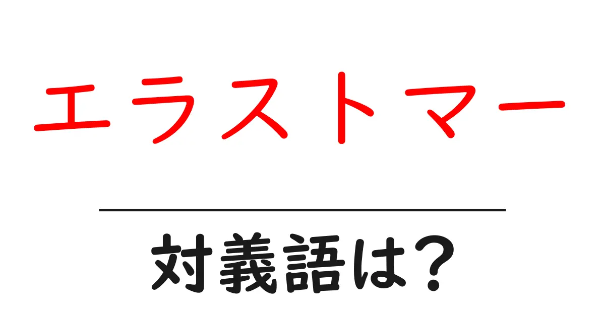 エラストマーの対義語・反対語を使用例を交えて分かりやすく解説!