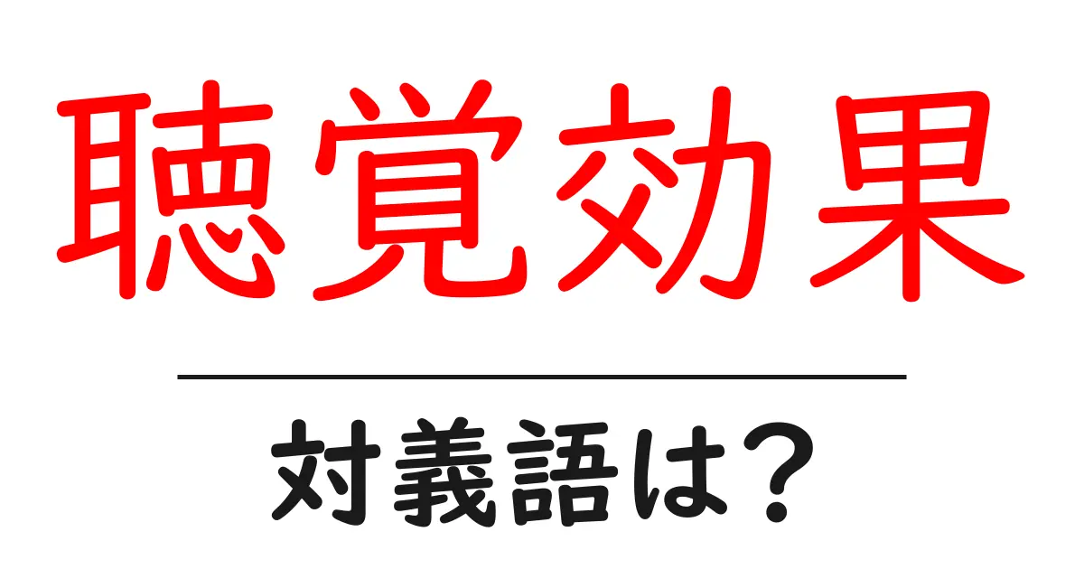 聴覚効果の対義語・反対語を使用例を交えて分かりやすく解説!