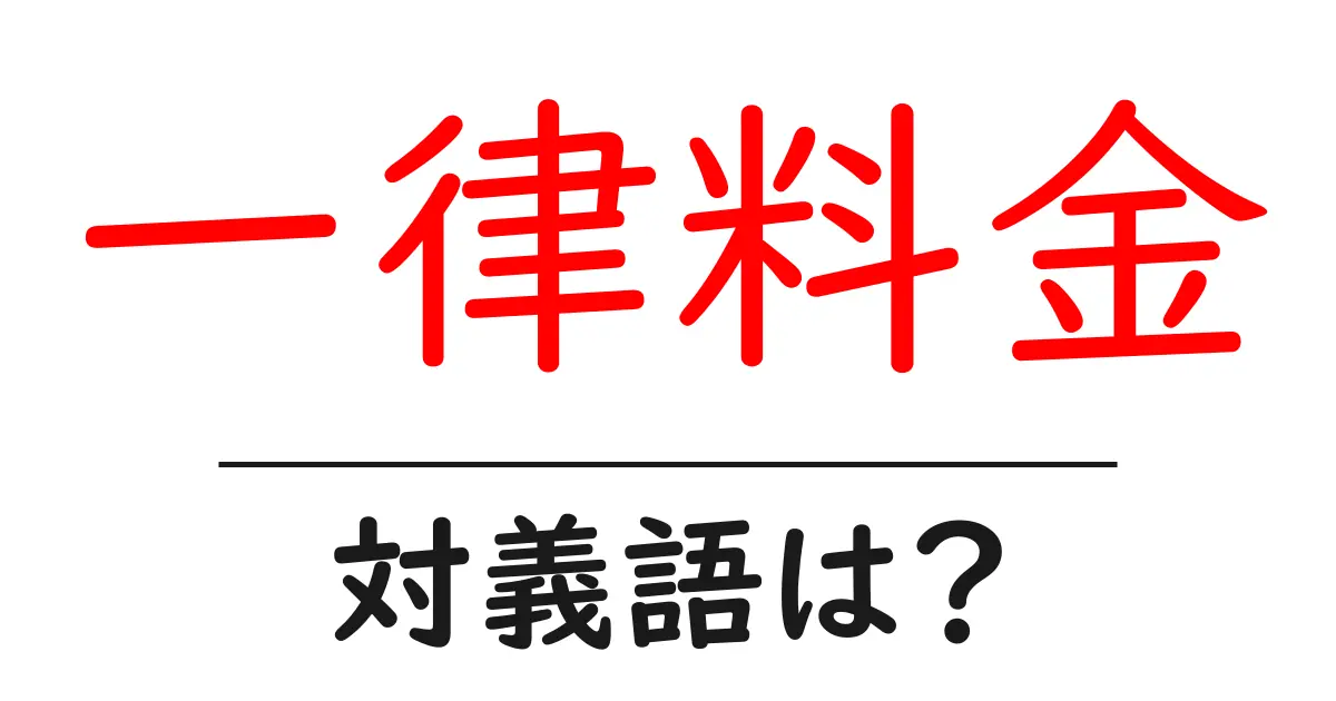 一律料金の対義語・反対語を使用例を交えて分かりやすく解説!