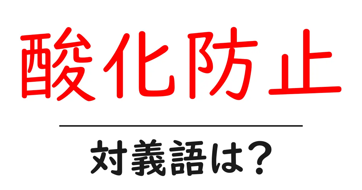 酸化防止の対義語・反対語を使用例を交えて分かりやすく解説!