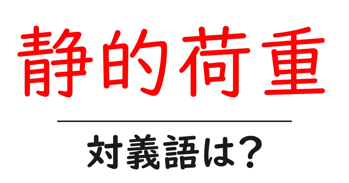 静的荷重の対義語・反対語を使用例を交えて分かりやすく解説!