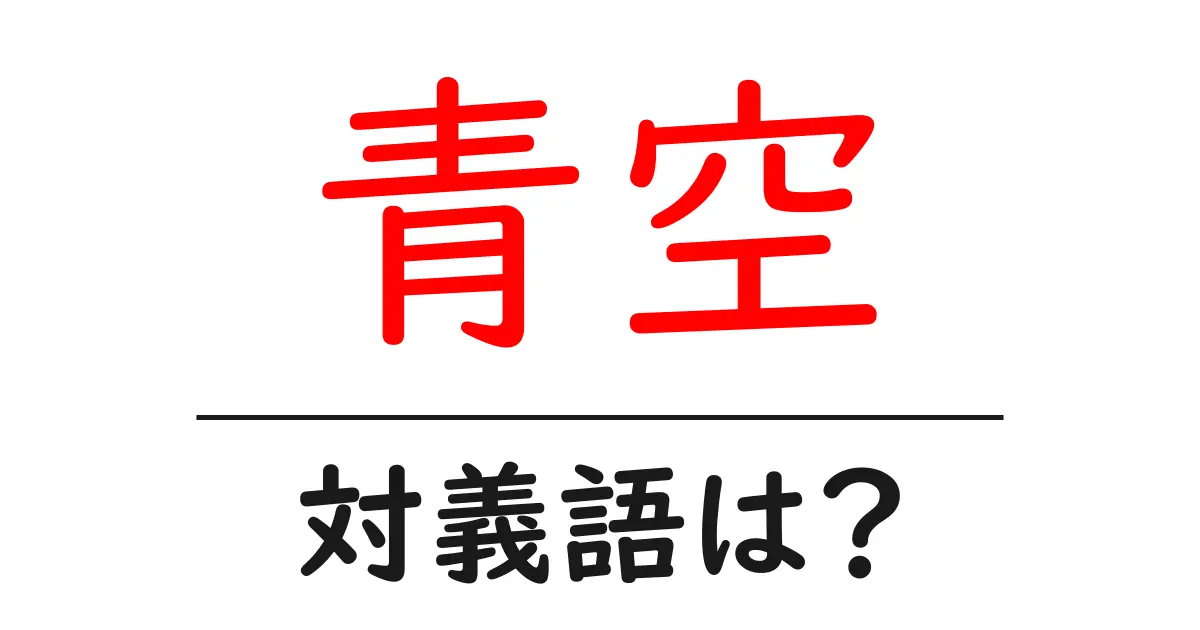 青空の対義語・反対語を使用例を交えて分かりやすく解説!