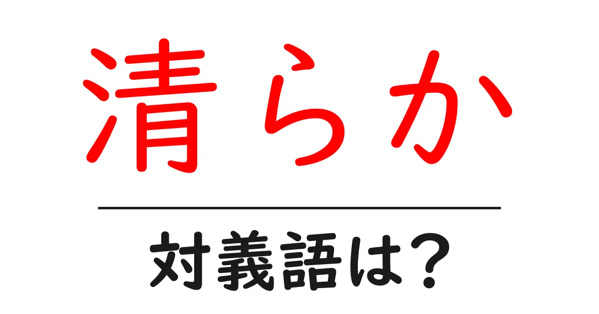 清らかの対義語・反対語を使用例を交えて分かりやすく解説!