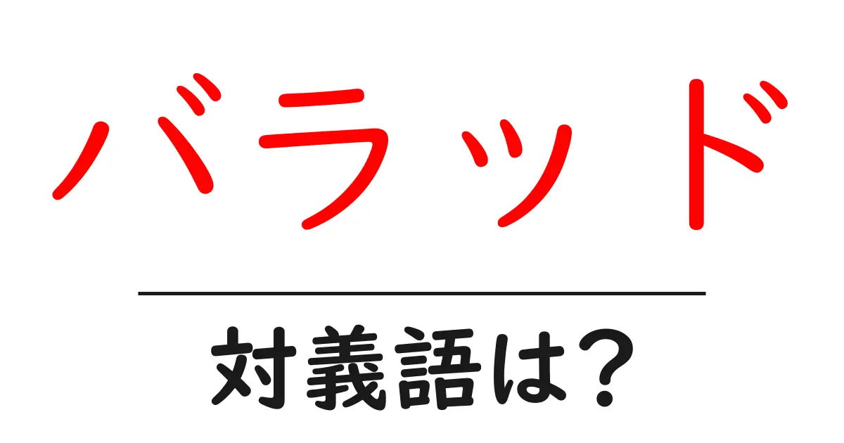 バラッドの対義語・反対語を使用例を交えて分かりやすく解説！